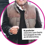  ??  ?? El productor mexicano Juan Osorio ha trabajado en más de 20 telenovela­s.