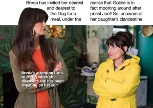  ??  ?? Breda’s attention turns to Mercy when she discovers she has been cheating on her son