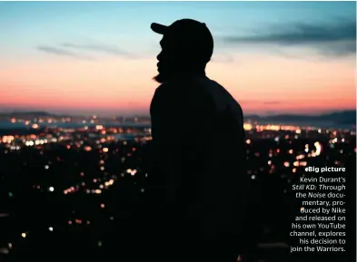  ??  ?? Big picture
Kevin Durant’s
documentar­y, produced by Nike and released on his own Youtube channel, explores his decision to join the Warriors.