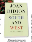  ??  ?? El pasado marzo vio la luz el último libro de Joan Didion, South and West, publicado por la editorial Penguin Random House, en el que la escritora narra el road trip con su marido a través de los estados de Alabama, Luisiana y Misisipi en 1970.