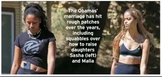  ?? ?? The Obamas’ marriage has hit rough patches over the years, including squabbles over how to raise daughters Sasha (left) and Malia