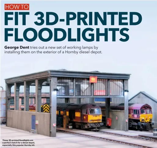  ??  ?? These 3D-printed floodlight­s are a perfect match for a diesel depot, especially this popular Hornby kit.
