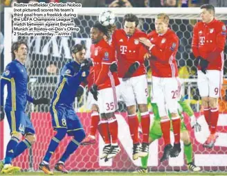  ?? – AFPPIX ?? Rostov midfielder midfifield­er Christian Noboa (not pictured) scores his team’s third goal from a freekick during the UEFA Champions League match between against Bayern Munich at Rostov-on-Don’s Olimp 2 Stadium yesterday.