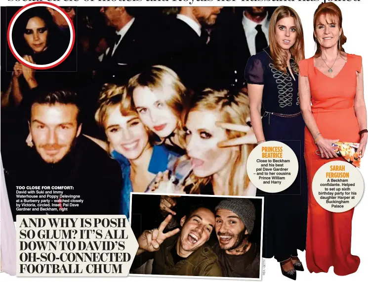  ??  ?? TOO CLOSE FOR COMFORT: David with Suki and Immy Waterhouse and Poppy Delevingne at a Burberry party – watched closely by Victoria, circled. Inset: Pal Dave Gardner and Beckham, right AND WHY IS POSH SO GLUM? IT’S ALL DOWN TO DAVID’S OH-SO-CONNECTED...