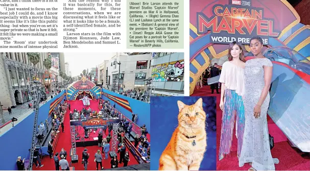  ??  ?? (Above) Brie Larson attends the Marvel Studios ‘Captain Marvel' premiere on Mar 4 in Hollywood, California. • (Right) Gemma Chan (L) and Lashana Lynch at the same event. • (Bottom) A general view of the premiere for ‘Captain Marvel'. • (Inset) Reggie AKA Goose the Cat poses for a portrait for ‘Captain Marvel' in Beverly Hills, California. — Reuters/AFP photos