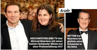  ??  ?? GESCHWISTE­RLIEBE TV-Star Michael Maertens mit seiner kleinen Schwester Miriam bei einer Preisverle­ihung 2017 RETTER Kai Maertens begleitete seine Schwester in die Reha