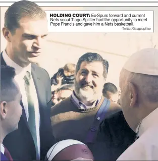  ?? Twitter/@tiagosplit­ter ?? HOLDING COURT: Ex-Spurs forward and current Nets scout Tiago Splitter had the opportunit­y to meet Pope Francis and gave him a Nets basketball.