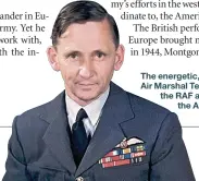  ??  ?? The energetic, can-do attitude that Air Marshal Tedder (left) fostered in the RAF achieved the rare feat of winning the Americans’ admiration