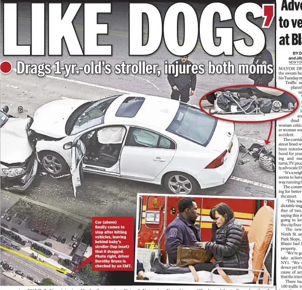  ??  ?? Car (above) finally comes to stop after hitting vehicles, leaving behind baby’s stroller (top inset) that it dragged. Photo right, driver Dorothy Bruns is checked by an EMT.