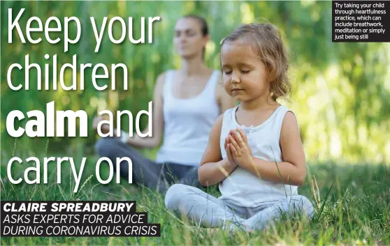  ??  ?? Try taking your child through heartfulne­ss practice, which can include breathwork, meditation or simply just being still