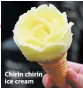  ??  ?? Chirin chirin ice cream