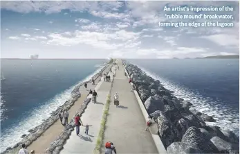  ??  ?? An artist's impression of the 'rubble mound' breakwater, forming the edge of the lagoon