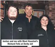  ??  ?? Jordan and me with Most Haunted’s Richard Felix at Derby Jail