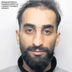  ??  ?? Mohamed Djiama targeted women on London’s transport network