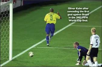  ??  ?? Oliver Kahn after conceding the first goal against Brazil in the 2002 FIFA World Cup final.