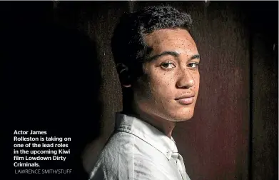  ?? LAWRENCE SMITH/STUFF ?? Actor James Rolleston is taking on one of the lead roles in the upcoming Kiwi film Lowdown Dirty Criminals.