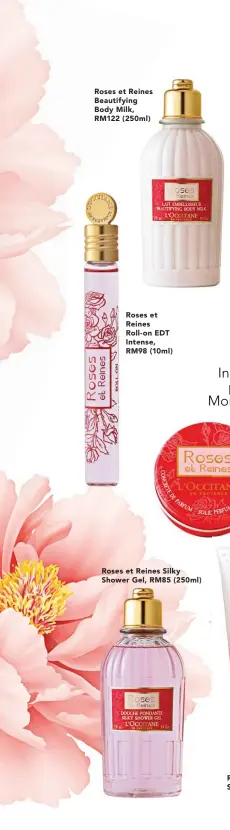  ??  ?? Roses et Reines Beautifyin­g Body Milk, RM122 (250ml) Roses et Reines Roll- on EDT Intense, RM98 (10ml) Roses et Reines Silky Shower Gel, RM85 (250ml)