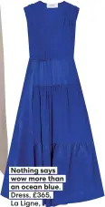  ??  ?? an ocean blue. Dress, £365, La Ligne, net-a-porter.com