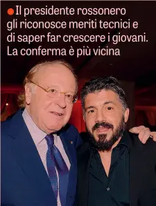  ?? BOZZANI ?? Il presidente del Milan Paolo Scaroni, 72 anni, e Rino Gattuso, 41 presenti lunedì sera a un evento benefico: è stata l’occasione per il numero uno del club di esprimersi in favore dell’allenatore