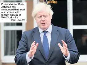  ??  ?? Prime Minister Boris Johnson has announced that local restrictio­ns will remain in place in West Yorkshire
BRIAN LAWLESS