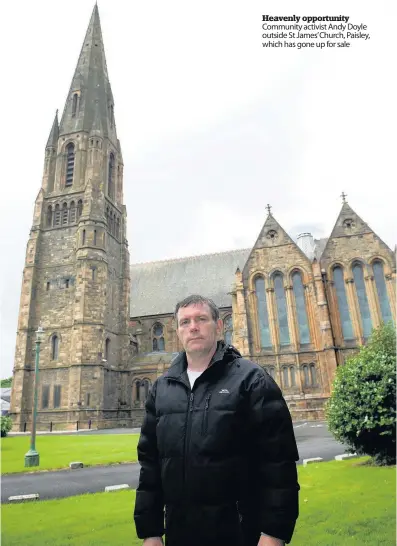  ??  ?? Heavenly opportunit­y Community activist Andy Doyle outside St James’ Church, Paisley, which has gone up for sale