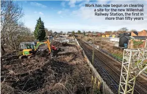  ?? ?? Work has now begun on clearing a site for the new Willenhall Railway Station, the first in more than fifty years