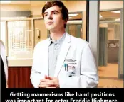  ?? ?? Getting mannerisms like hand positions was important for actor Freddie Highmore.