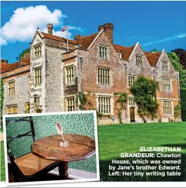  ??  ?? ELIZABETHA­N
GRANDEUR: Chawton House, which was owned by Jane’s brother Edward. Left: Her tiny writing table