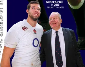  ?? REX/GETTY IMAGES ?? Dad’s pride: Josh playing against the Baa-Baas in 2019 and (below) with father Sir Bill in 2015