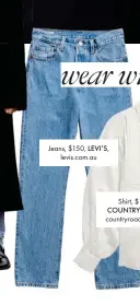  ??  ?? Jeans, $150, LEVI’S, levis.com.au