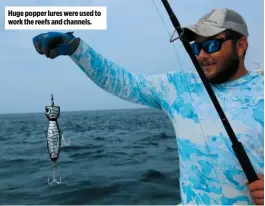  ??  ?? Huge popper lures were used to work the reefs and channels.