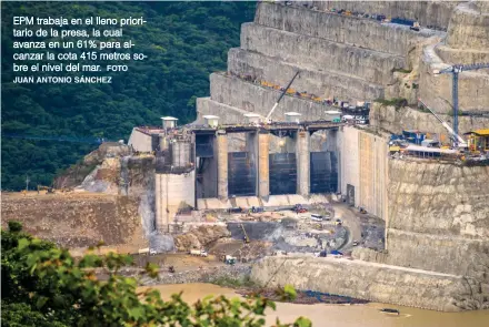  ?? FOTO JUAN ANTONIO SÁNCHEZ ?? EPM trabaja en el lleno prioritari­o de la presa, la cual avanza en un 61% para alcanzar la cota 415 metros sobre el nivel del mar.