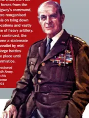  ??  ?? General Ridgway restored the morale of Eighth Army. The success led to his promotion to Supreme Commander in 1951