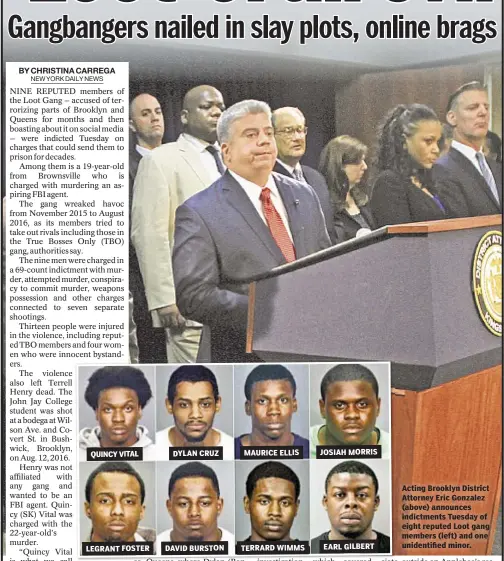  ?? LEGRANT FOSTER TERRARD WIMMS ?? QUINCY VITAL DYLAN CRUZ DAVID BURSTON MAURICE ELLIS JOSIAH MORRIS EARL GILBERT Acting Brooklyn District Attorney Eric Gonzalez (above) announces indictment­s Tuesday of eight reputed Loot gang members (left) and one unidentifi­ed minor.