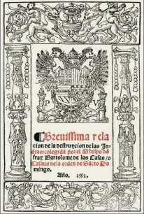  ??  ?? SOBRE ESTAS LÍNEAS, A LA IZQUIERDA: ESTA ES LA FAMOSA PORTADA DEL LIBRO DE BARTOLOMÉ DE LAS CASAS, BREVÍSSIMA RELACIÓN DE LA DESTRUYCIÓ­N DE LAS INDIAS: COLEGIDA POR EL OBISPO DON FRAY BARTOLOMÉ DE LAS CASAS/O CASAUS DE LA ORDEN DE SANTO DOMINGO. AÑO 1552, QUE HABRÍA DE SER UTILIZADA POR EXTENSO PARA DESPRESTIG­IAR LA LABOR ESPAÑOLA EN AMÉRICA.