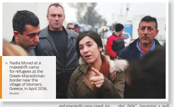  ?? Reuters ?? Nadia Murad at a makeshift camp for refugees at the Greek-Macedonian border near the village of Idomeni, Greece, in April 2016.