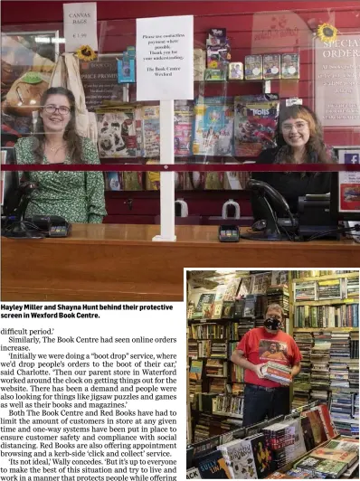  ??  ?? Hayley Miller and Shayna Hunt behind their protective screen in Wexford Book Centre.
Wally O’Neill of Red Books in Peter’s Square.