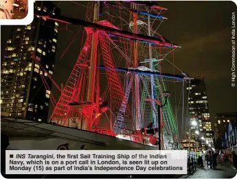  ?? ?? ■ INS Tarangini, the first Sail Training ip the Indian Navy, which is on a port call in London, is seen lit up on Monday (15) as part of India’s Independen­ce Day celebratio­ns