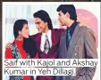  ?? ?? Saif with Kajol and Akshay Kumar in Yeh Dillagi.