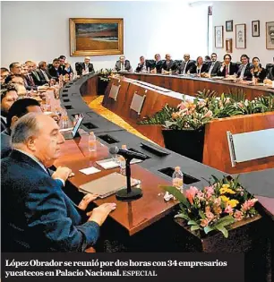  ?? ESPECIAL ?? López Obrador se reunió por dos horas con 34 empresario­s yucatecos en Palacio Nacional.