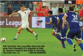  ?? — PTI ?? Dehi Dynamos’ John Arne Riise clears the ball away from Chennayin FC’s attackers in their ISL Season- 2 match in New Delhi on Thursday. The hosts won 1- 0. —