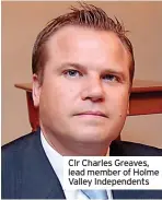  ?? ?? Clr Charles Greaves, lead member of Holme Valley Independen­ts