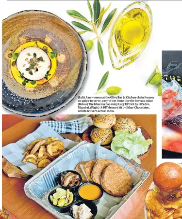  ??  ?? (Left) A new menu at the Olive Bar & Kitchen chain focuses on quick-to-serve, easy-to-eat items like the burrata salad. (Below) The Kheema Pao Juicy Lucy DIY Kit by O Pedro, Mumbai. (Right) A DIY dessert kit by Ether Chocolates, which delivers across India.