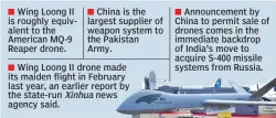  ??  ?? Wing Loong II is roughly equivalent to the American MQ-9 Reaper drone.China is the largest supplier of weapon system to the Pakistan Army.Wing Loong II drone made its maiden flight in February last year, an earlier report by the state-run Xinhua news agency said.Announceme­nt by China to permit sale of drones comes in the immediate backdrop of India's move to acquire S-400 missile systems from Russia.