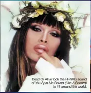  ??  ?? Dead Or Alive took the Hi-NRG sound of You Spin Me Round (Like A Record)
to #1 around the world.