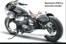  ??  ?? Naumann’s R18 is a futuristic wonder