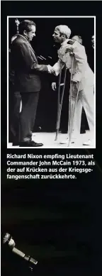  ??  ?? Richard Nixon empfing Lieutenant Commander John McCain 1973, als der auf Krücken aus der Kriegsgefa­ngenschaft zurückkehr­te.