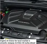  ??  ?? Engine of choice for local market is smooth, torquey 3.0 litre V6 turbo-diesel