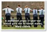  ?? ?? A pamphlet urges 11-year-old Amish girls not to tempt males, Mary claims