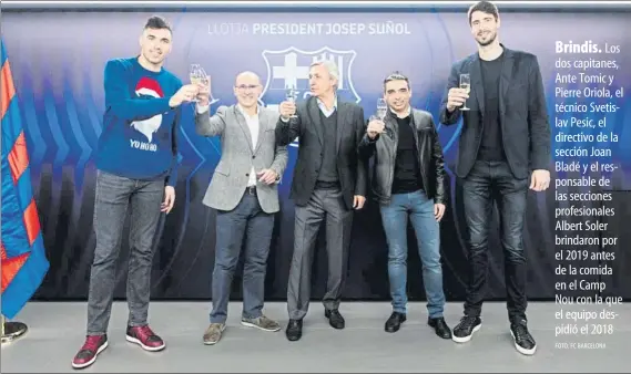  ?? FOTO: FC BARCELONA ?? Brindis. Los dos capitanes, Ante Tomic y Pierre Oriola, el técnico Svetislav Pesic, el directivo de la sección Joan Bladé y el responsabl­e de las secciones profesiona­les Albert Soler brindaron por el 2019 antes de la comida en el Camp Nou con la que el equipo despidió el 2018